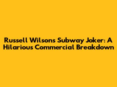 Russell Wilson's Subway Joker: A Hilarious Commercial Breakdown