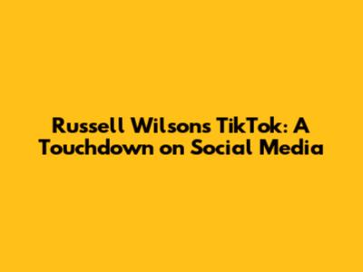 Russell Wilson's TikTok: A Touchdown on Social Media