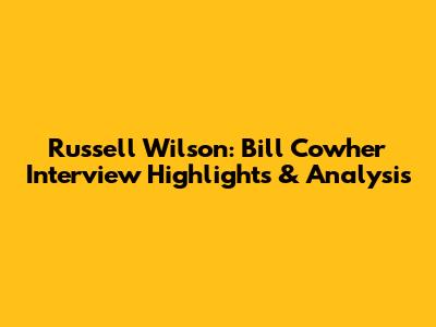 Russell Wilson: Bill Cowher Interview Highlights & Analysis
