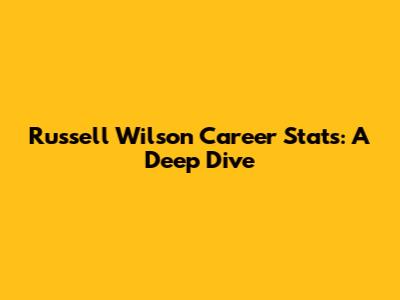 Russell Wilson Career Stats: A Deep Dive