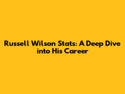 Russell Wilson Stats: A Deep Dive into His Career