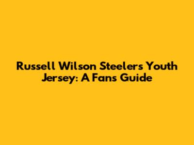Russell Wilson Steelers Youth Jersey: A Fan's Guide