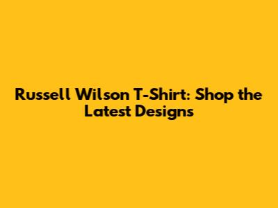 Russell Wilson T-Shirt: Shop the Latest Designs
