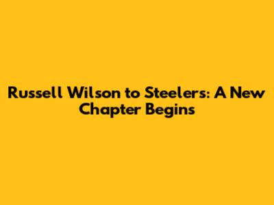 Russell Wilson to Steelers: A New Chapter Begins