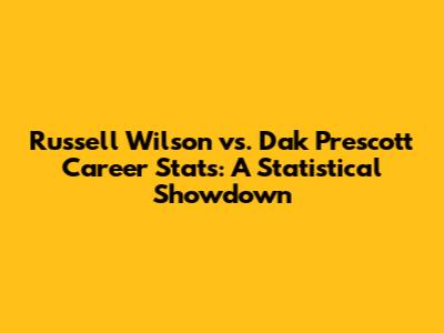 Russell Wilson vs. Dak Prescott Career Stats: A Statistical Showdown