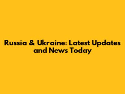 Russia & Ukraine: Latest Updates and News Today
