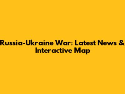 Russia-Ukraine War: Latest News & Interactive Map