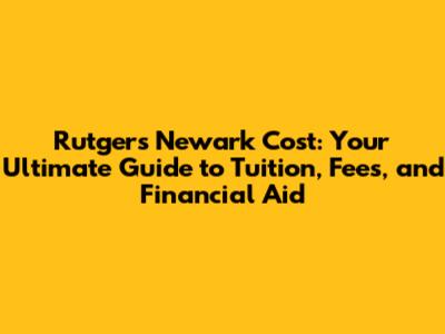 Rutgers Newark Cost: Your Ultimate Guide to Tuition, Fees, and Financial Aid