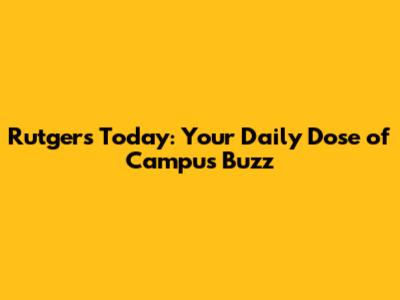 Rutgers Today: Your Daily Dose of Campus Buzz