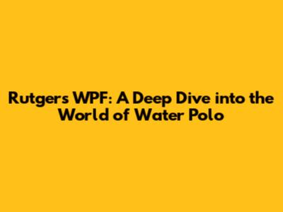 Rutgers WPF: A Deep Dive into the World of Water Polo