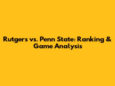 Rutgers vs. Penn State: Ranking & Game Analysis