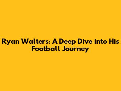 Ryan Walters: A Deep Dive into His Football Journey