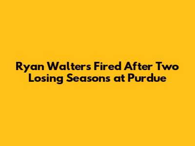 Ryan Walters Fired After Two Losing Seasons at Purdue