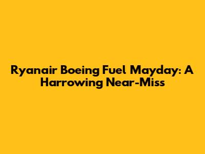 Ryanair Boeing Fuel Mayday: A Harrowing Near-Miss