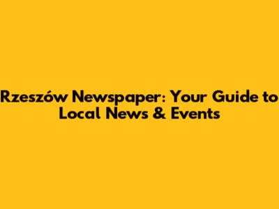 Rzeszów Newspaper: Your Guide to Local News & Events
