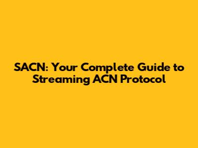SACN: Your Complete Guide to Streaming ACN Protocol