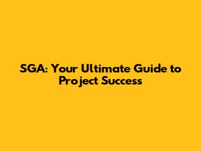SGA: Your Ultimate Guide to Project Success