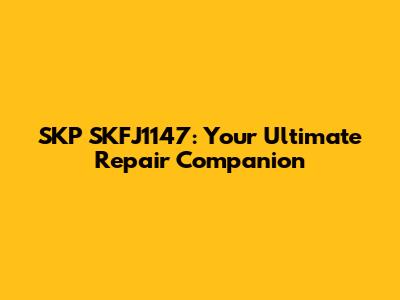 SKP SKFJ1147: Your Ultimate Repair Companion