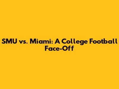 SMU vs. Miami: A College Football Face-Off