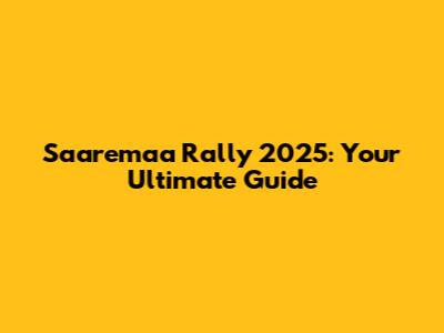 Saaremaa Rally 2025: Your Ultimate Guide