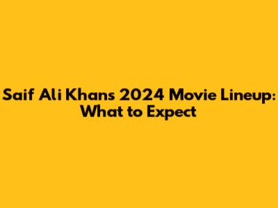 Saif Ali Khan's 2024 Movie Lineup: What to Expect