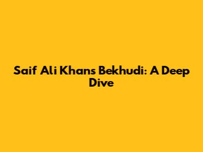 Saif Ali Khan's Bekhudi: A Deep Dive