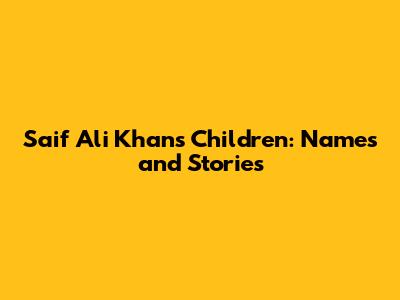 Saif Ali Khan's Children: Names and Stories