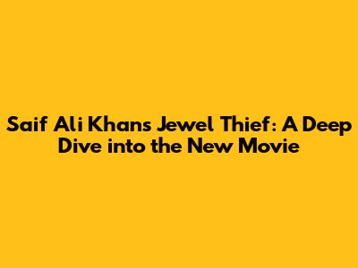 Saif Ali Khan's Jewel Thief: A Deep Dive into the New Movie