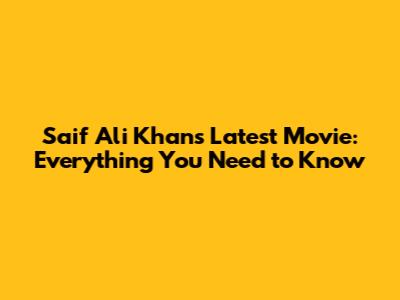 Saif Ali Khan's Latest Movie: Everything You Need to Know
