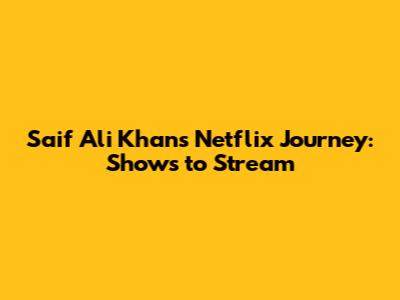 Saif Ali Khan's Netflix Journey: Shows to Stream