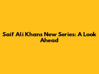 Saif Ali Khan's New Series: A Look Ahead