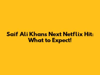 Saif Ali Khan's Next Netflix Hit: What to Expect!