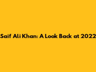 Saif Ali Khan: A Look Back at 2022