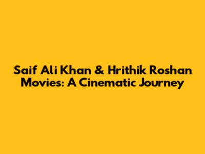 Saif Ali Khan & Hrithik Roshan Movies: A Cinematic Journey