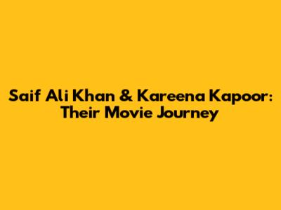 Saif Ali Khan & Kareena Kapoor: Their Movie Journey