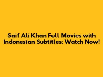Saif Ali Khan Full Movies with Indonesian Subtitles: Watch Now!