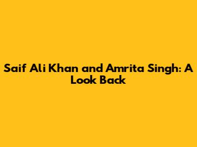Saif Ali Khan and Amrita Singh: A Look Back