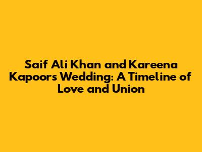 Saif Ali Khan and Kareena Kapoor's Wedding: A Timeline of Love and Union