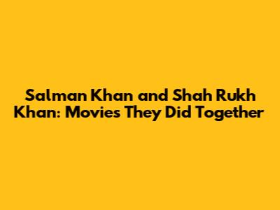 Salman Khan and Shah Rukh Khan: Movies They Did Together