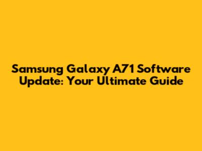 Samsung Galaxy A71 Software Update: Your Ultimate Guide