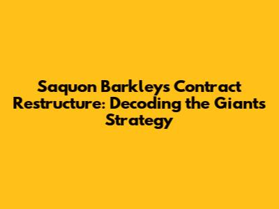 Saquon Barkley's Contract Restructure: Decoding the Giants' Strategy