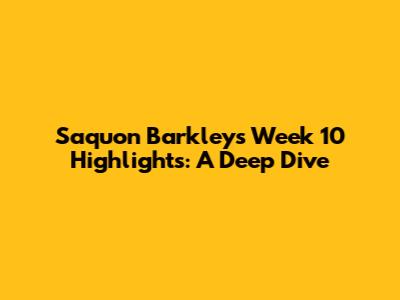 Saquon Barkley's Week 10 Highlights: A Deep Dive