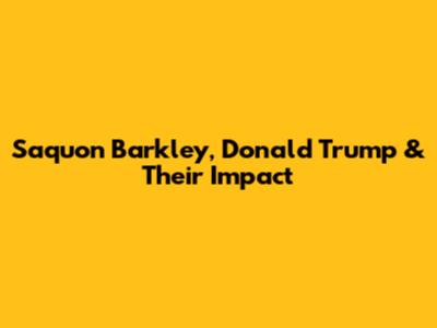Saquon Barkley, Donald Trump & Their Impact