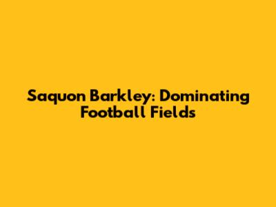Saquon Barkley: Dominating Football Fields