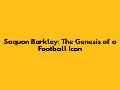 Saquon Barkley: The Genesis of a Football Icon
