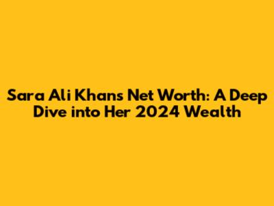 Sara Ali Khan's Net Worth: A Deep Dive into Her 2024 Wealth