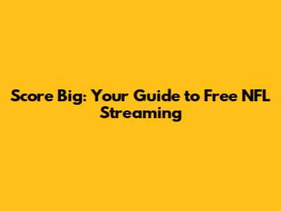 Score Big: Your Guide to Free NFL Streaming
