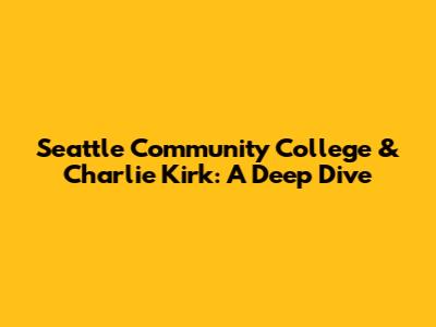 Seattle Community College & Charlie Kirk: A Deep Dive