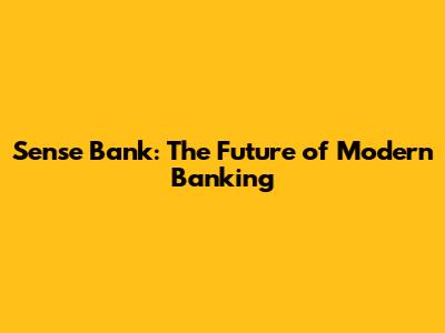 Sense Bank: The Future of Modern Banking