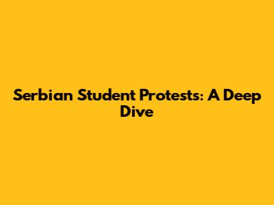 Serbian Student Protests: A Deep Dive